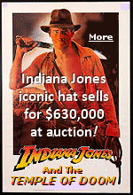 The brown felt fedora worn by actor Harrison Ford in the second installment of the Indiana Jones movies sold for $630,000 at auction, film and TV memorabilia company Propstore announced. The hat, featured in 1984's ''Indiana Jones and the Temple of Doom,'' was expected to fetch between $250,000 and $500,000, according to the item's online description.